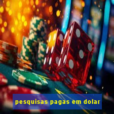 pesquisas pagas em dolar